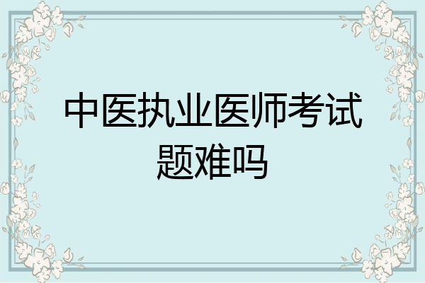 中医执业医师考试题难吗