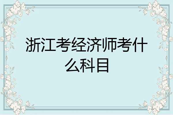 浙江考经济师考什么科目
