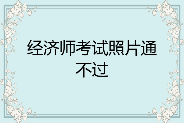 经济师考试照片通不过