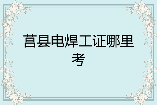 莒县电焊工证哪里考