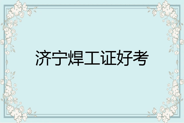 济宁焊工证好考