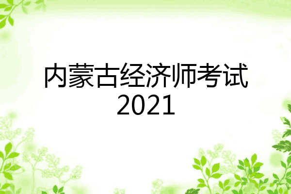 内蒙古经济师考试2021