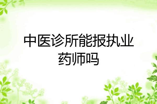 中医诊所能报执业药师吗