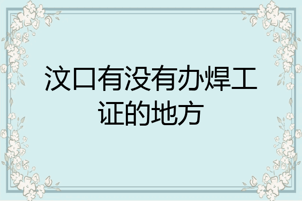 汶口有没有办焊工证的地方