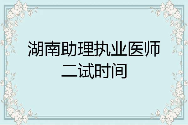湖南助理执业医师二试时间