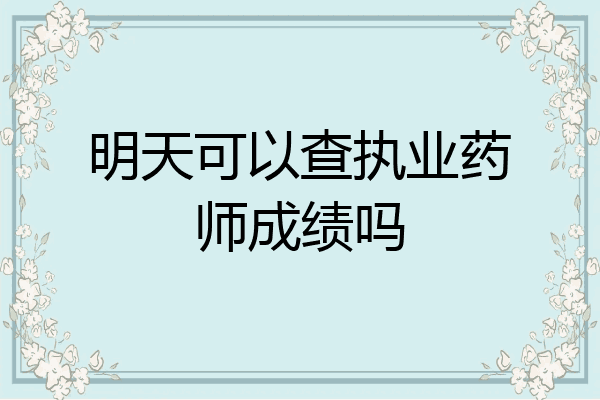 明天可以查执业药师成绩吗