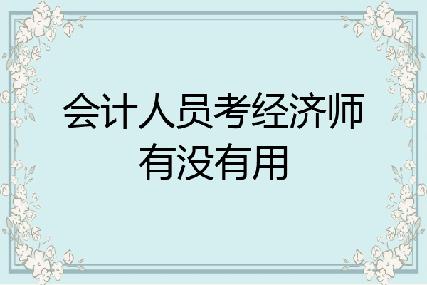 会计人员考经济师有没有用