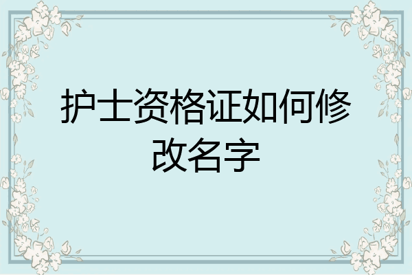护士资格证如何修改名字