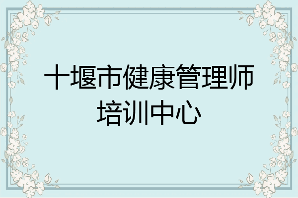 十堰市健康管理师培训中心
