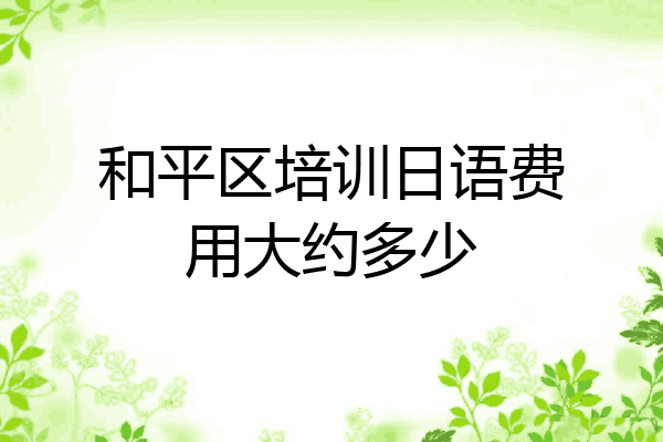 和平区培训日语费用大约多少