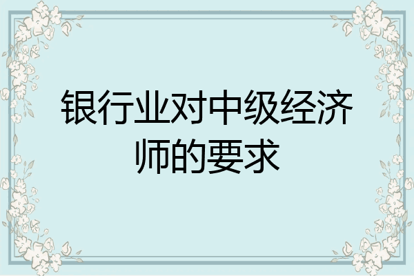 银行业对中级经济师的要求