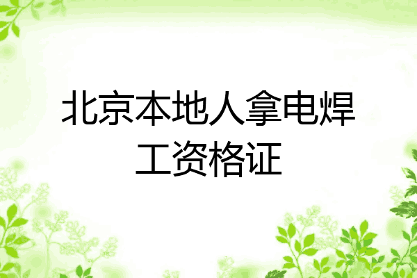 北京本地人拿电焊工资格证