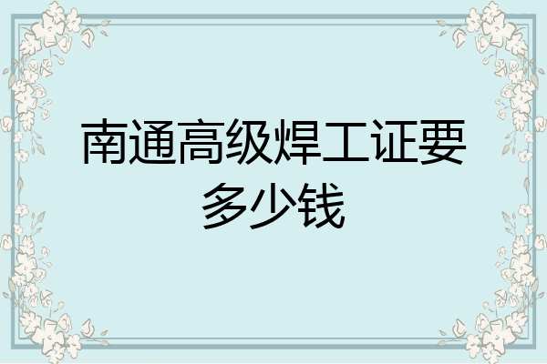 南通高级焊工证要多少钱