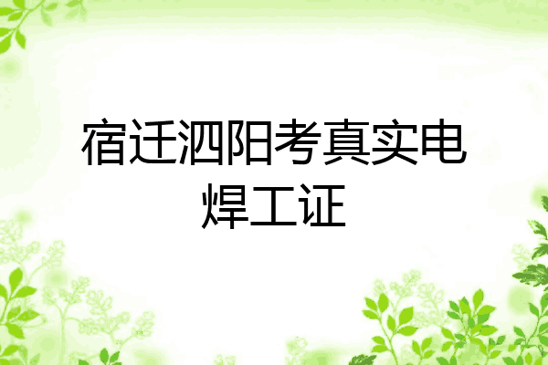 宿迁泗阳考真实电焊工证