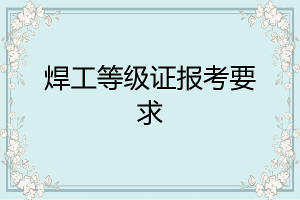 焊工等级证报考要求