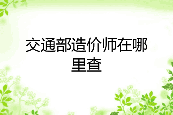 交通部造价师在哪里查