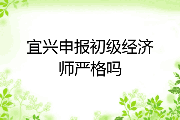 宜兴申报初级经济师严格吗