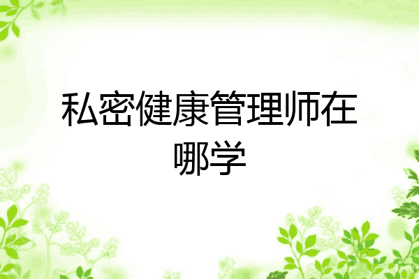 私密健康管理师在哪学