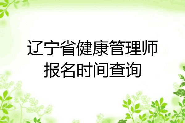 辽宁省健康管理师报名时间查询