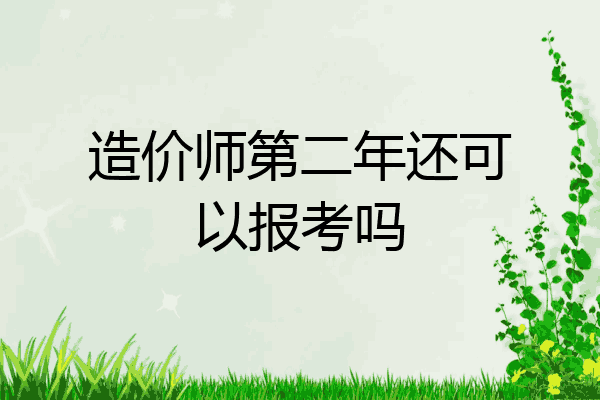 造价师第二年还可以报考吗