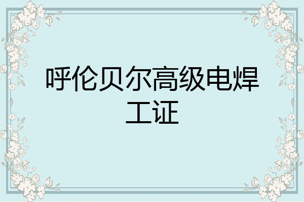 呼伦贝尔高级电焊工证