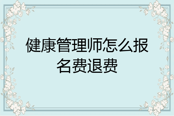 健康管理师怎么报名费退费