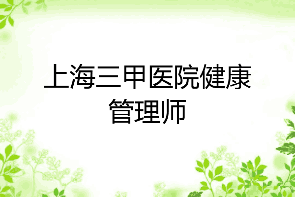上海三甲医院健康管理师