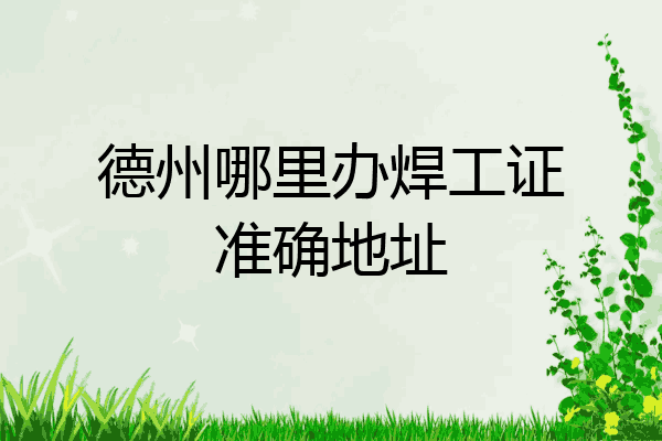德州哪里办焊工证准确地址