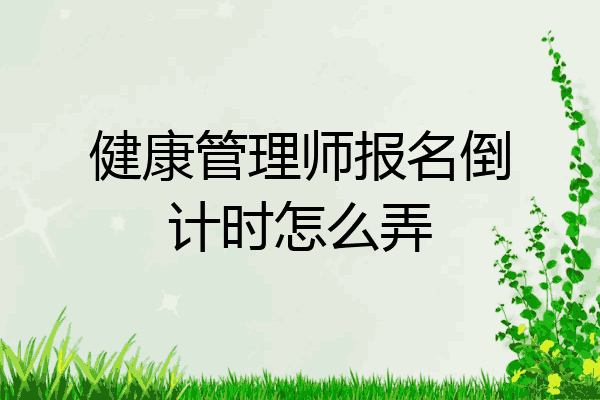 健康管理师报名倒计时怎么弄