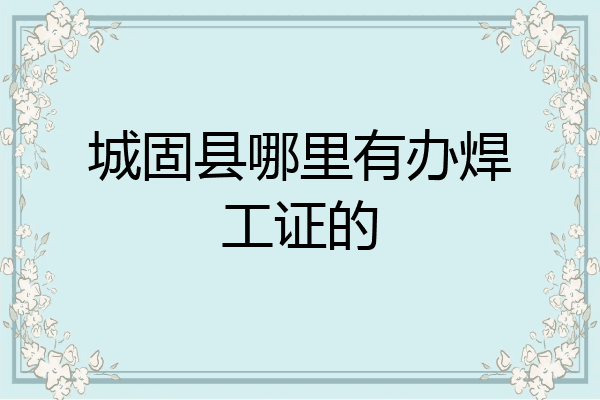 城固县哪里有办焊工证的