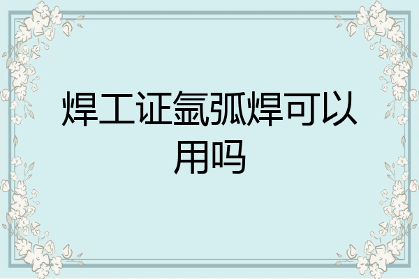 焊工证氩弧焊可以用吗