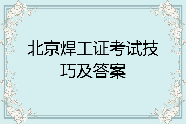 北京焊工证考试技巧及答案