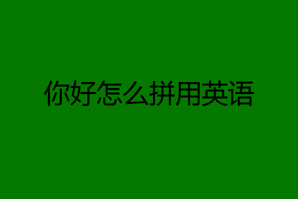 你好怎么拼用英语