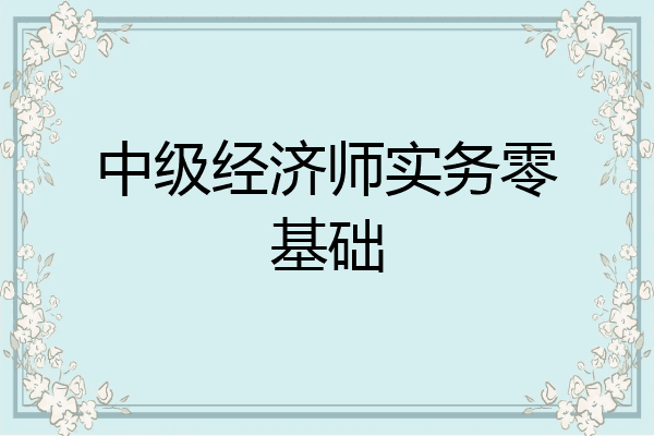 中级经济师实务零基础