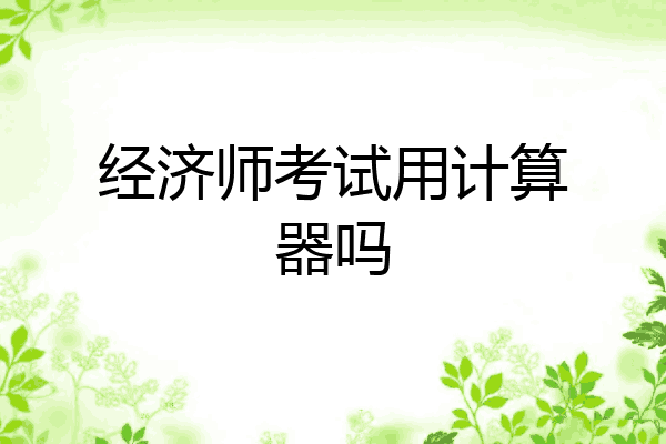 经济师考试用计算器吗