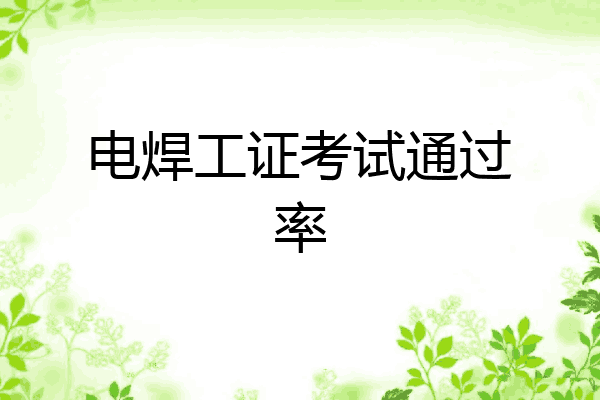 电焊工证考试通过率