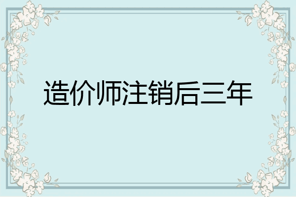 造价师注销后三年
