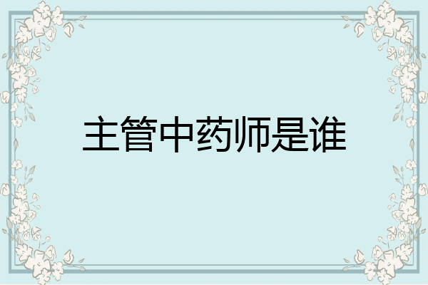 主管中药师是谁