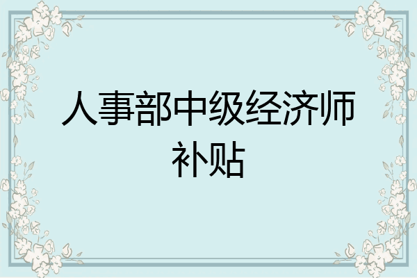 人事部中级经济师补贴