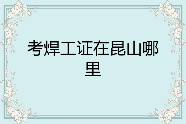 考焊工证在昆山哪里
