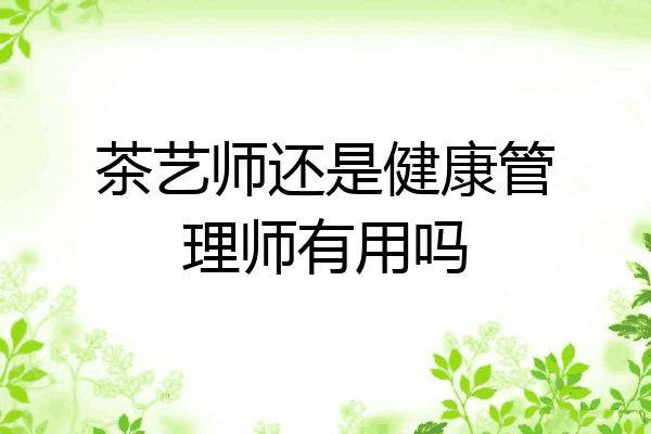 茶艺师还是健康管理师有用吗