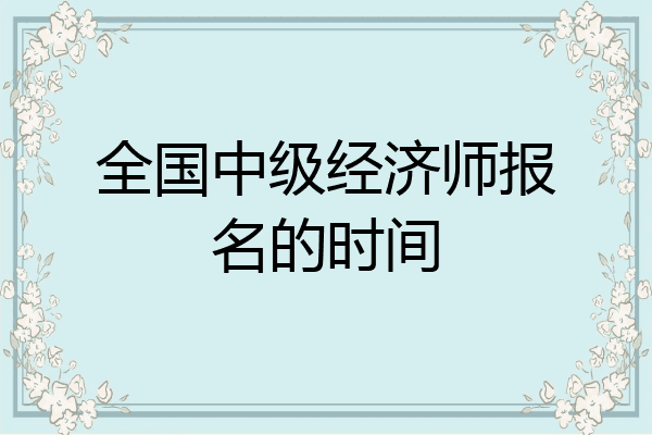 全国中级经济师报名的时间