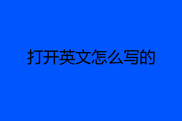 打开英文怎么写的