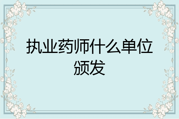 执业药师什么单位颁发