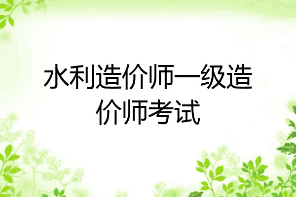 水利造价师一级造价师考试