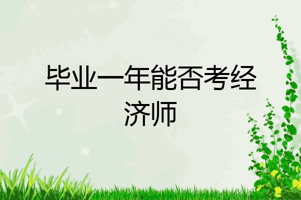 毕业一年能否考经济师