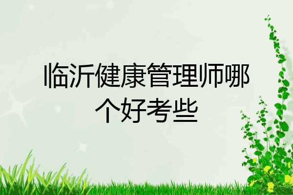 临沂健康管理师哪个好考些