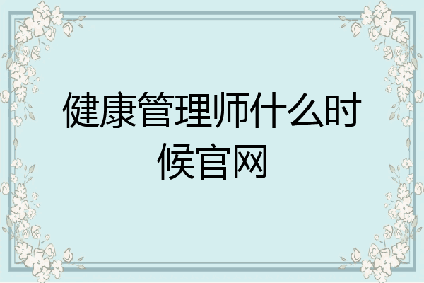 健康管理师什么时候官网