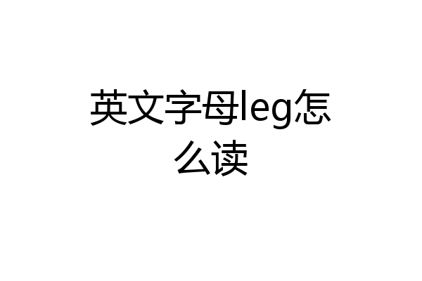 英文字母leg怎么读