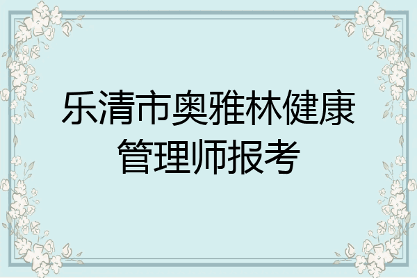乐清市奥雅林健康管理师报考